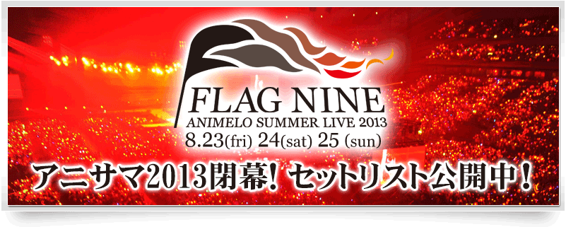 Animelo Summer Live 2013 -FLAG NINE- 終演！セットリスト公開中！